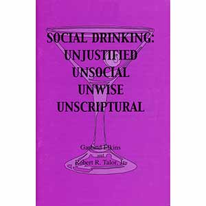 Social Drinking: Unjustified, Unsocial, Unwise, Unscriptural